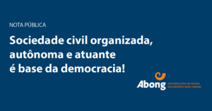 Leia mais sobre o artigo Nota Pública da Abong: Sociedade civil organizada, autônoma e atuante é base da democracia!