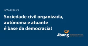Leia mais sobre o artigo Nota Pública da Abong: Sociedade civil organizada, autônoma e atuante é base da democracia!