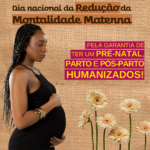 Card com fundo de tecido tipo juta, em tom bege. No lado esquerdo, há a imagem uma mulher negra grávida de perfil, voltada para a direita. Ela tem tranças longas e está usando um vestido preto justo, sem mangas. A mulher segura a barriga com as duas mãos, em um gesto carinhoso, e tem uma expressão serena no rosto. Usa uma pulseira dourada larga no pulso direito. À direita da mulher, há flores do tipo gérbera em tons claros, espalhadas pelo canto inferior direito da imagem. Na parte superior, centralizado, está escrito em letras escuras e destacadas com fundo marrom: “28 de maio - Dia Nacional da Redução da Mortalidade Materna. Pela garantia de ter um pré-natal, parto e pós-parto humanizados!”. No rodapé, em uma faixa clara, está o logotipo da Camtra, seguido dos ícones das redes sociais e a página na internet da organização.