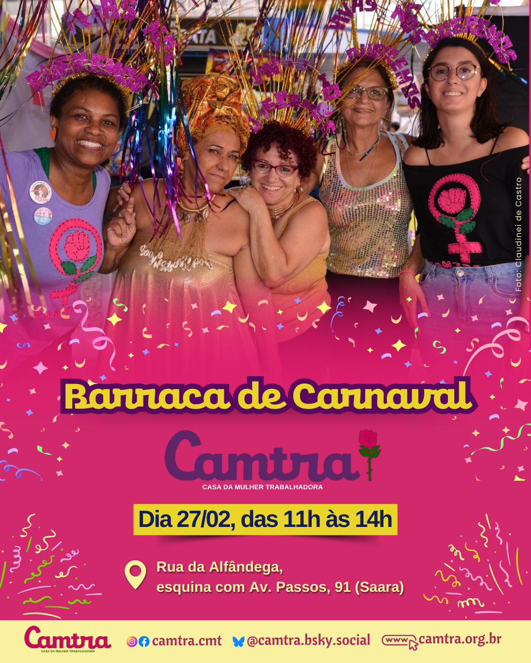 Card em fundo rosa texturizado com confetes de carnaval. No topo card está uma foto com 5 mulheres usando acessórios de carnaval na Barraca de Direitos da Camtra na Saara. Embaixo da foto estão os dizeres “Barraca de Carnaval – Camtra (Casa da Mulher Trabalhadora). Dia 27 de fevereiro, das 11h às 14h, na Rua da Alfândega, esquina com a Avenida Passos, 91 (Saara).Na parte inferior do card, há uma barra branca com o logotipo da Camtra, os ícones das redes sociais e a página na internet da organização.